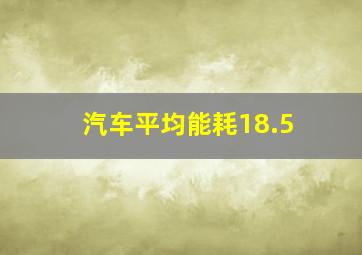 汽车平均能耗18.5