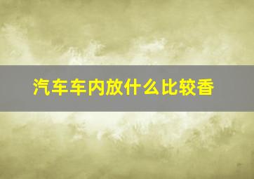 汽车车内放什么比较香