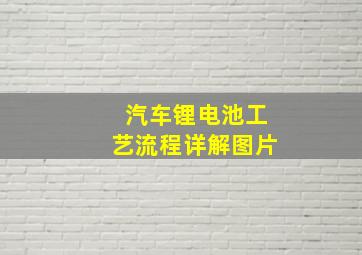 汽车锂电池工艺流程详解图片