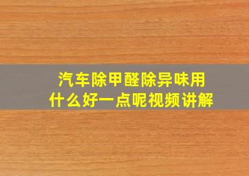 汽车除甲醛除异味用什么好一点呢视频讲解