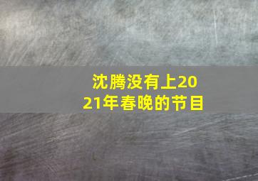 沈腾没有上2021年春晚的节目