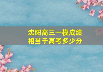 沈阳高三一模成绩相当于高考多少分