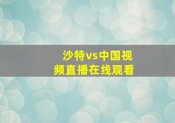 沙特vs中国视频直播在线观看