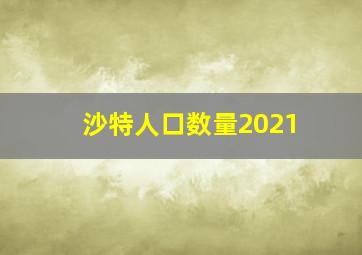 沙特人口数量2021