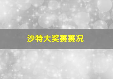 沙特大奖赛赛况