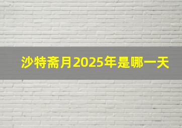 沙特斋月2025年是哪一天