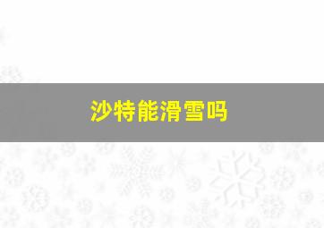 沙特能滑雪吗