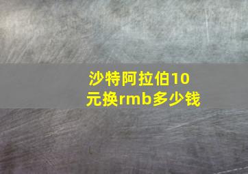 沙特阿拉伯10元换rmb多少钱