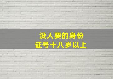 没人要的身份证号十八岁以上