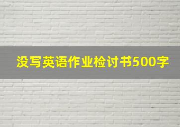 没写英语作业检讨书500字