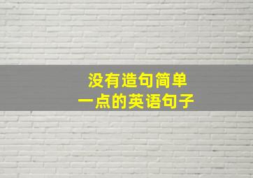 没有造句简单一点的英语句子