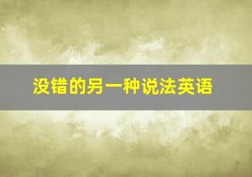 没错的另一种说法英语