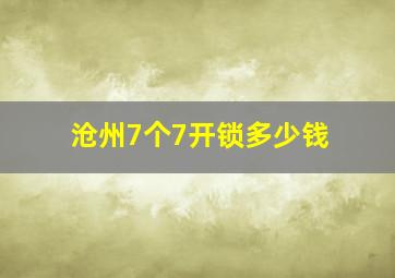 沧州7个7开锁多少钱