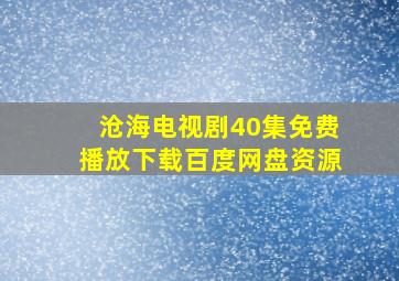 沧海电视剧40集免费播放下载百度网盘资源