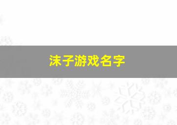 沫子游戏名字