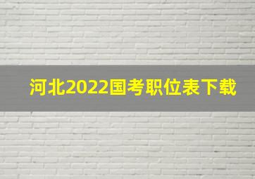 河北2022国考职位表下载