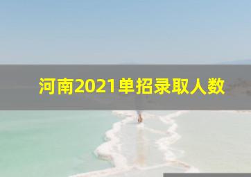 河南2021单招录取人数