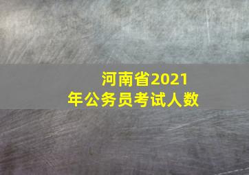 河南省2021年公务员考试人数