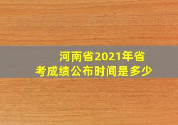 河南省2021年省考成绩公布时间是多少