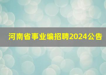 河南省事业编招聘2024公告