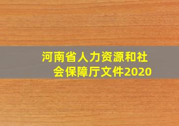 河南省人力资源和社会保障厅文件2020