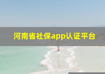 河南省社保app认证平台