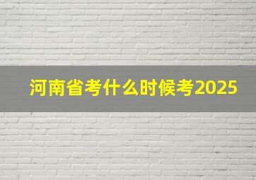 河南省考什么时候考2025