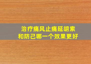 治疗痛风止痛延胡索和防己哪一个效果更好