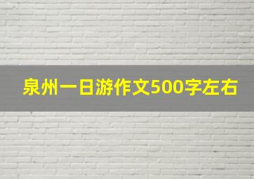 泉州一日游作文500字左右