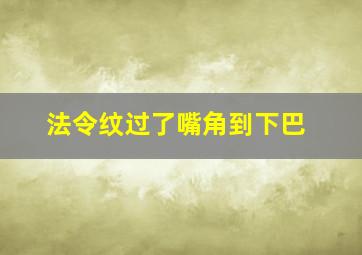 法令纹过了嘴角到下巴