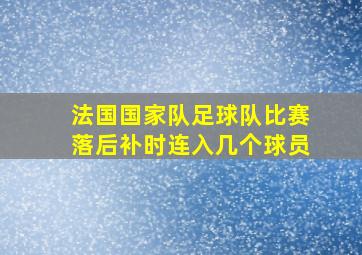 法国国家队足球队比赛落后补时连入几个球员