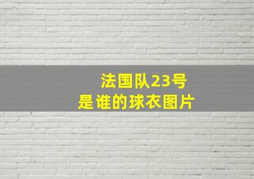 法国队23号是谁的球衣图片