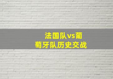 法国队vs葡萄牙队历史交战