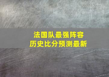 法国队最强阵容历史比分预测最新