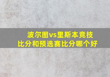 波尔图vs里斯本竞技比分和预选赛比分哪个好