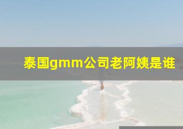 泰国gmm公司老阿姨是谁