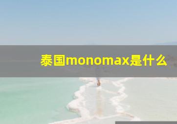 泰国monomax是什么