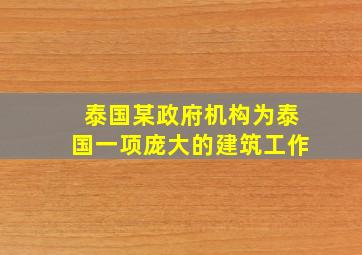 泰国某政府机构为泰国一项庞大的建筑工作