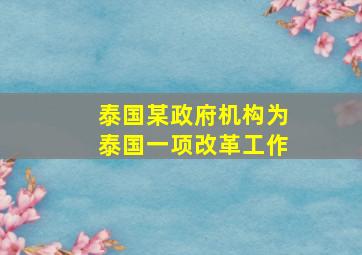 泰国某政府机构为泰国一项改革工作