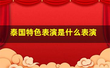 泰国特色表演是什么表演