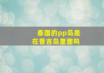 泰国的pp岛是在普吉岛里面吗