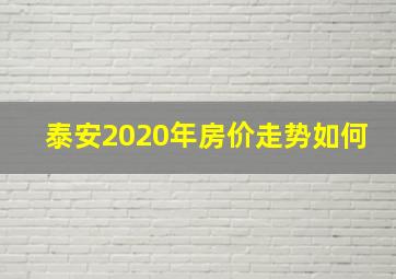 泰安2020年房价走势如何