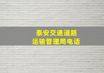 泰安交通道路运输管理局电话