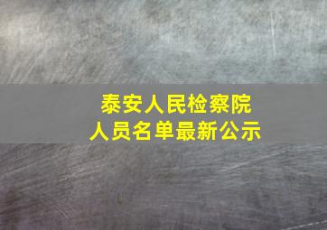 泰安人民检察院人员名单最新公示