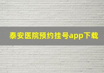 泰安医院预约挂号app下载