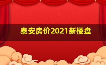 泰安房价2021新楼盘