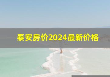 泰安房价2024最新价格