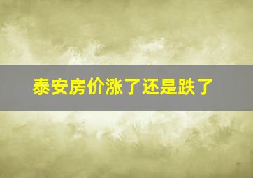 泰安房价涨了还是跌了