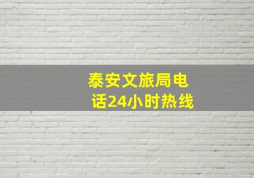 泰安文旅局电话24小时热线