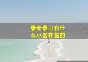 泰安泰山有什么小区在售的